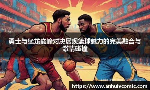 三亿体育勇士与猛龙巅峰对决展现篮球魅力的完美融合与激情碰撞