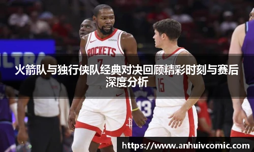 三亿体育火箭队与独行侠队经典对决回顾精彩时刻与赛后深度分析