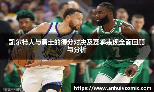 三亿体育凯尔特人与勇士的得分对决及赛季表现全面回顾与分析