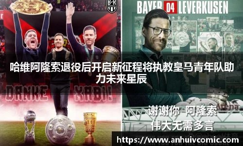 三亿体育哈维阿隆索退役后开启新征程将执教皇马青年队助力未来星辰