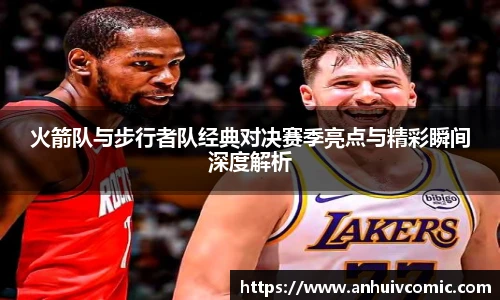 三亿体育火箭队与步行者队经典对决赛季亮点与精彩瞬间深度解析